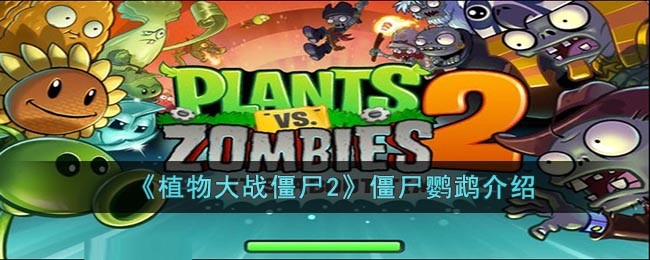 植物大战僵尸2僵尸鹦鹉介绍_植物大战僵尸2僵尸鹦鹉怎么打